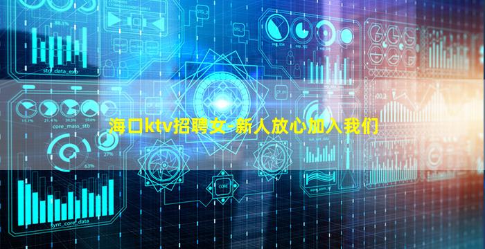 海口ktv招聘女-新人放心加入我们
